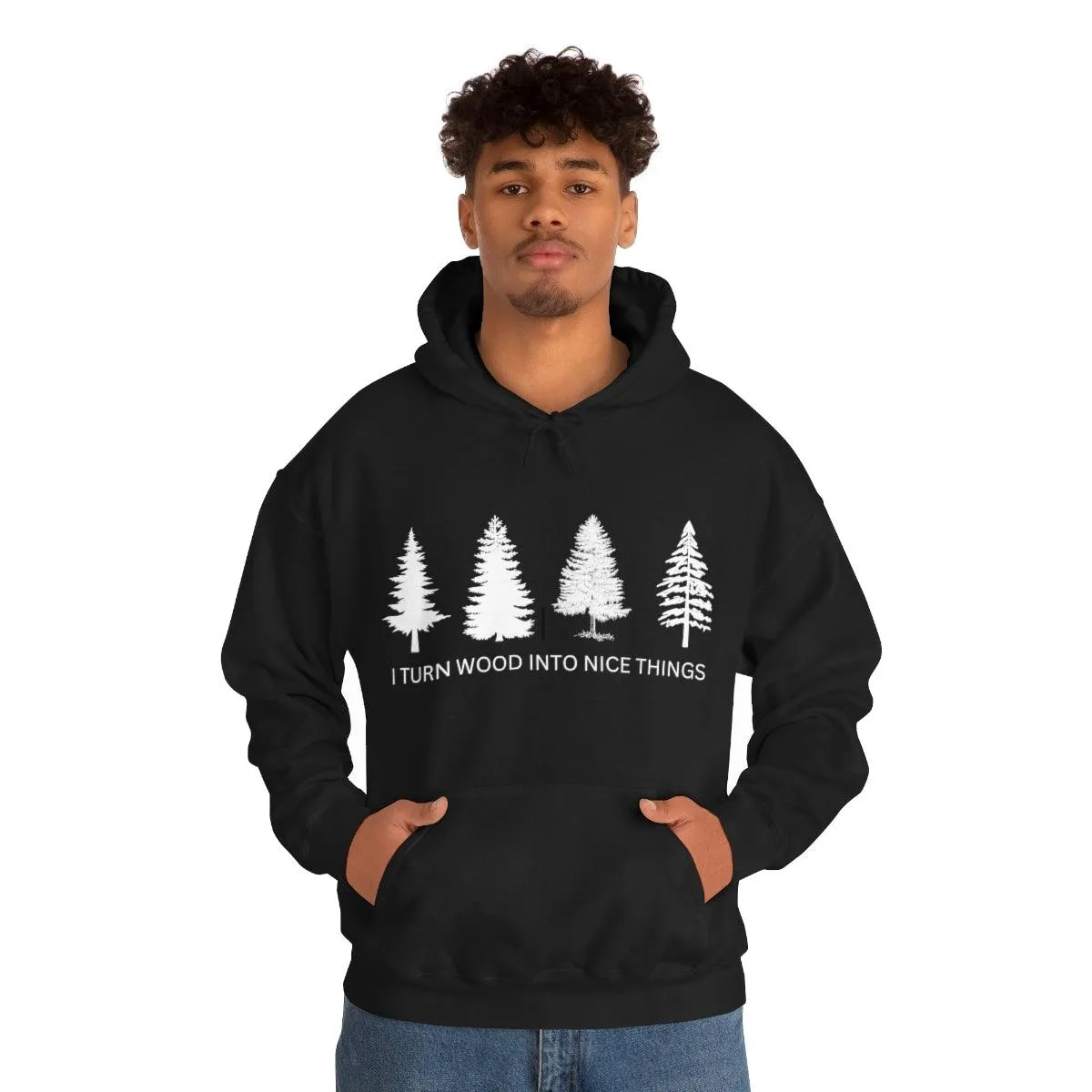 I Turn Wood Into Nice Things Hoodie