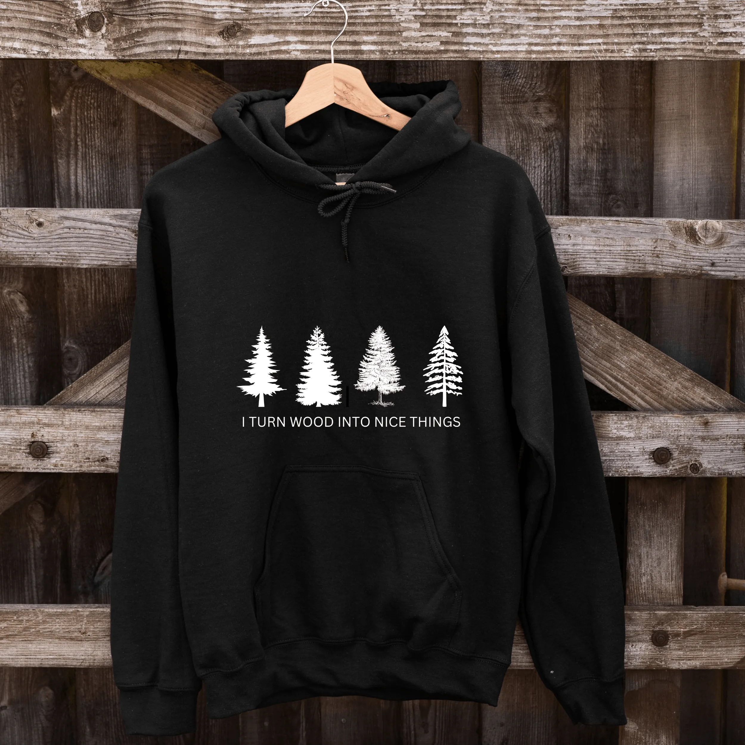 I Turn Wood Into Nice Things Hoodie