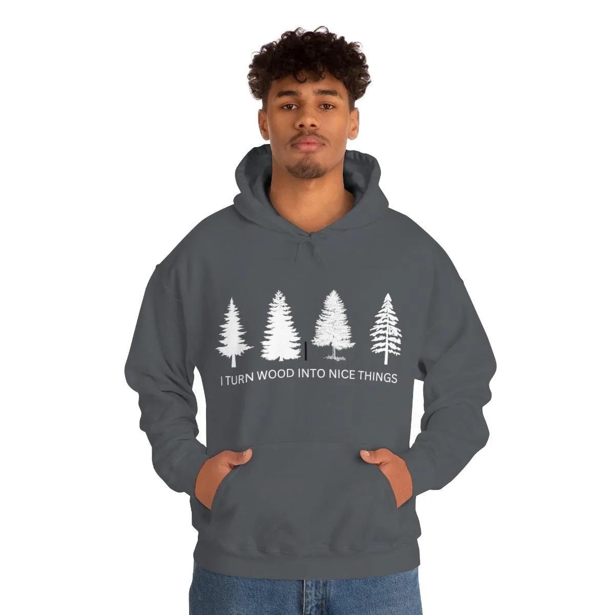 I Turn Wood Into Nice Things Hoodie