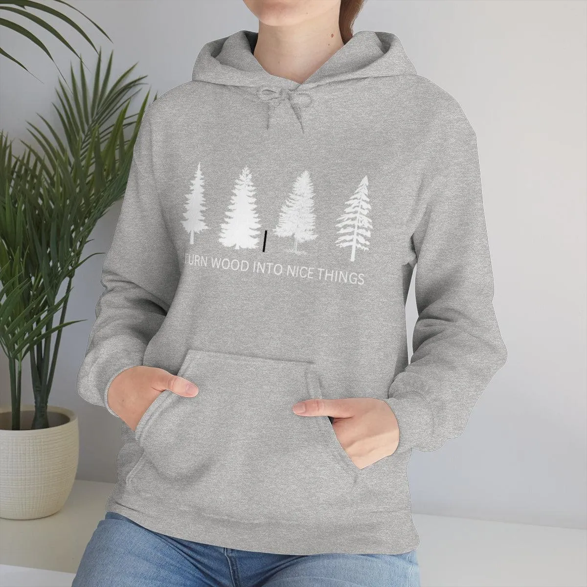 I Turn Wood Into Nice Things Hoodie