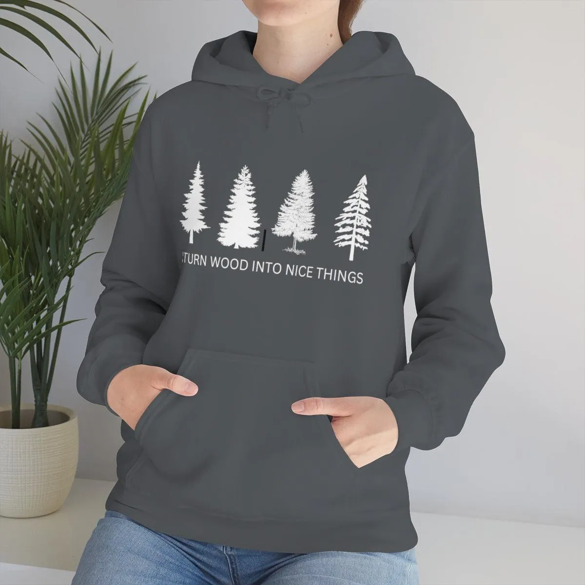 I Turn Wood Into Nice Things Hoodie