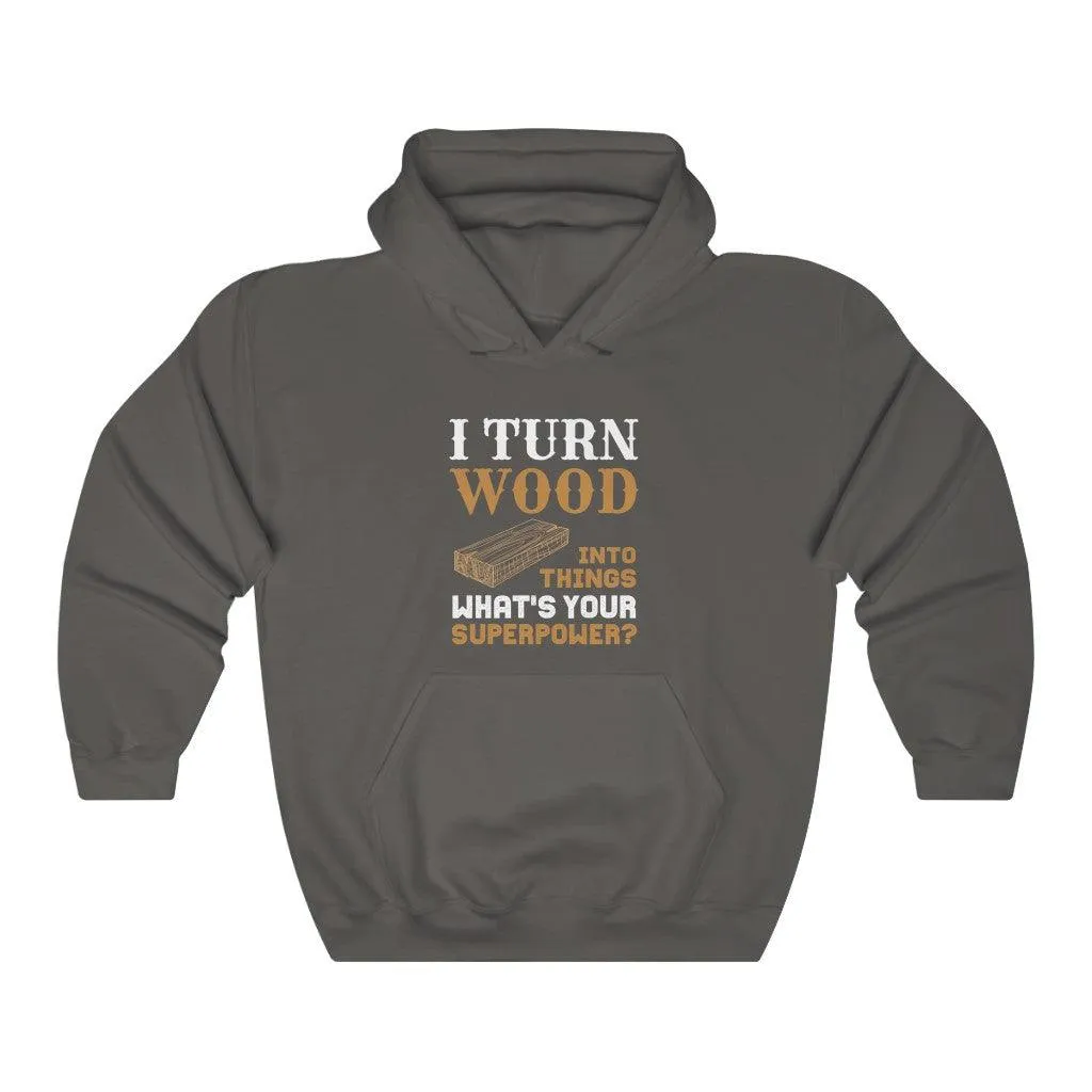 I Turn Wood Into Things What's Your Superpower Hoodie