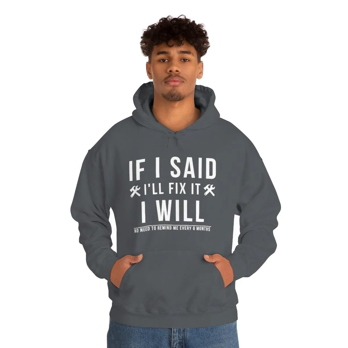 If I Said I Would Fix It I Will No Need To Remind Me Every 6 Months Hoodie