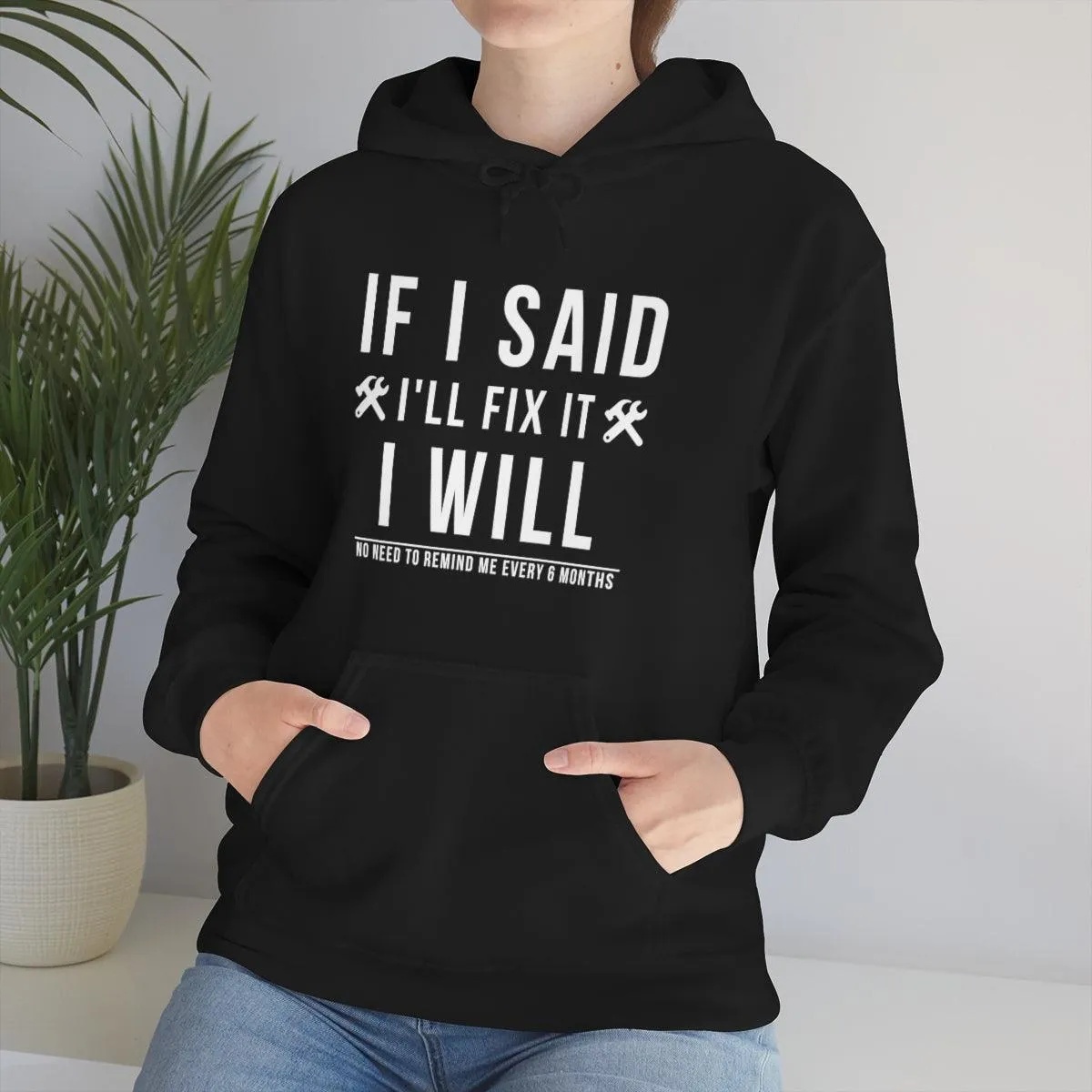 If I Said I Would Fix It I Will No Need To Remind Me Every 6 Months Hoodie