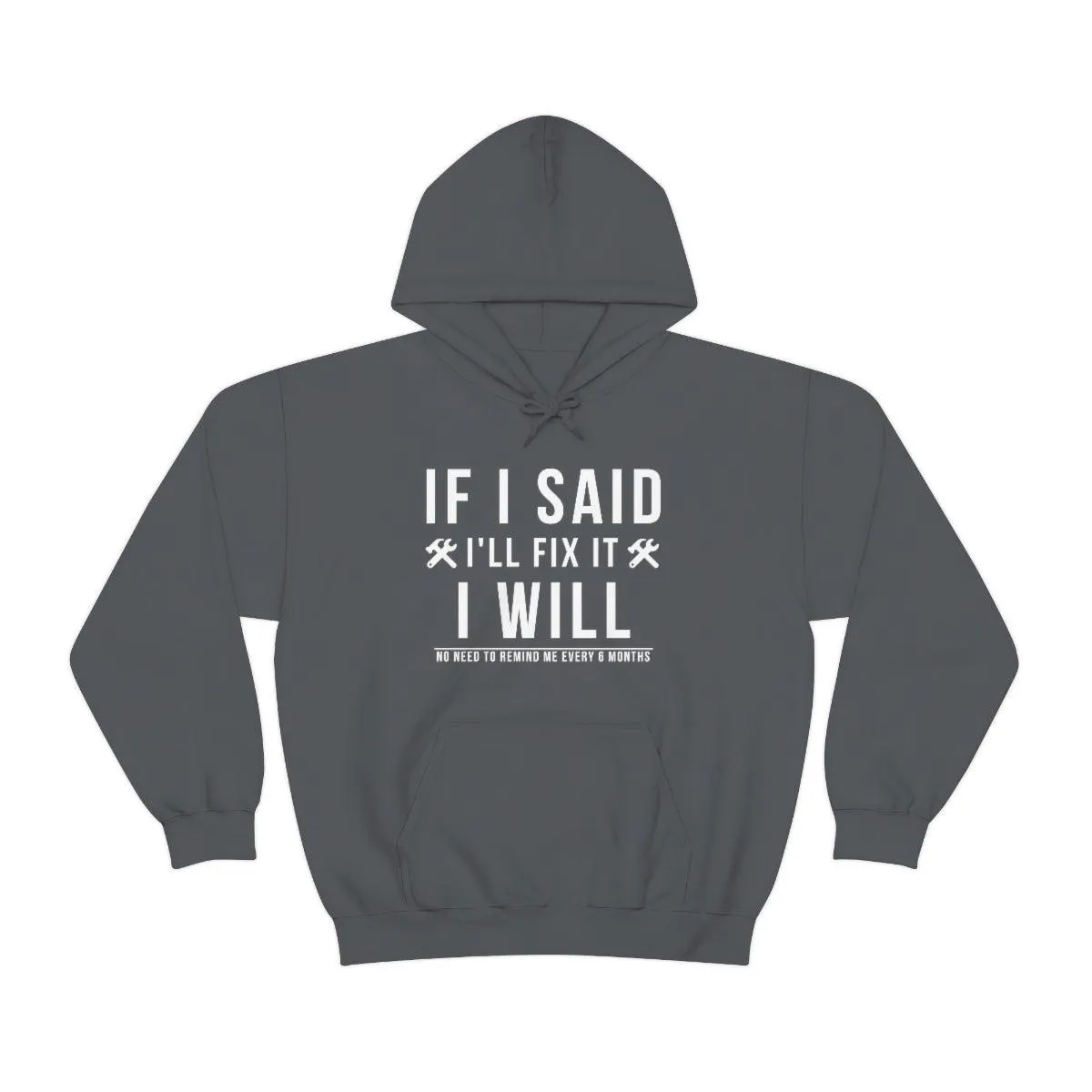 If I Said I Would Fix It I Will No Need To Remind Me Every 6 Months Hoodie