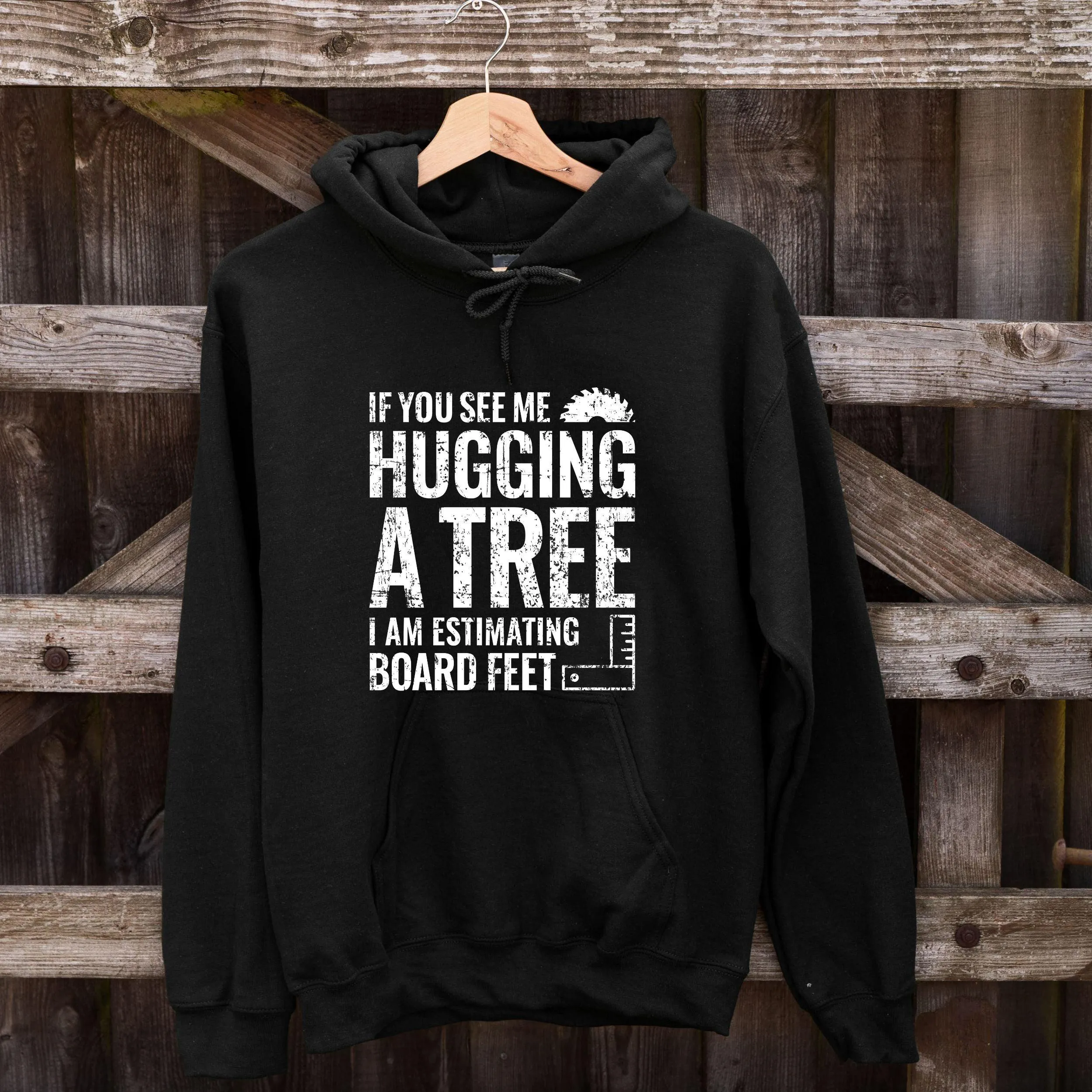 If You See Me Hugging a Tree I Am Estimating Board Feet Hoodie